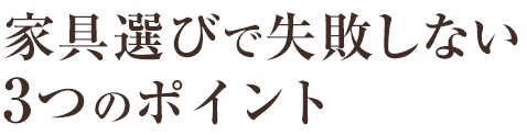 家具選びで失敗しない3つのポイント