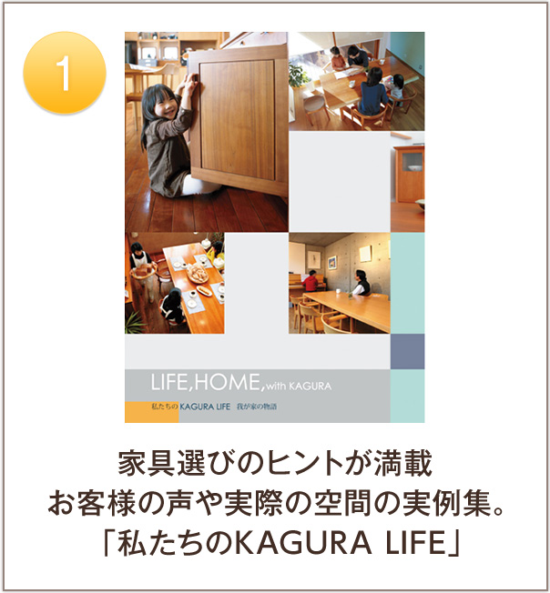 1. 家具選びのヒントが満載 お客様の声や実際の空間の実例集。「私たちのKAGURA LIFE」